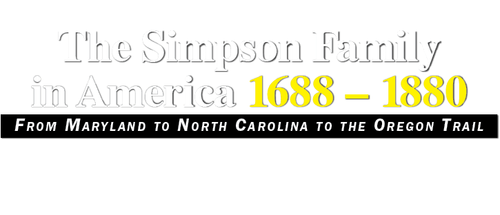 The Simpson Family in America 1688 – 1880 From Maryland to North Carolina to the Oregon Trail 