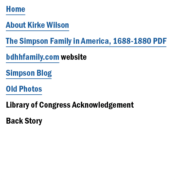 Home About Kirke Wilson The Simpson Family in America, 1688 1880 PDF bdhhfamily.com website Simpson Blog Old Photos L...
