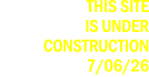 THIS SITE IS UNDER CONSTRUCTION 7/06/26